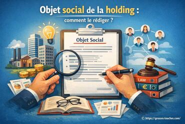 Objet social de la holding : comment bien le rédiger en 2026